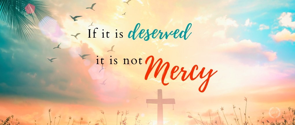 image of quote "if it is deserved, it is not mercy" What does it mean to show mercy?