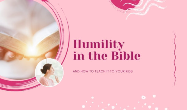 Humility in the Bible and 10 Tips for Teaching It to Kids