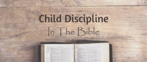 Child Discipline In The Bible - The Instruction Of The Lord - Gentle ...