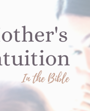 The Mystery of Mother’s Intuition Revealed In The Bible
