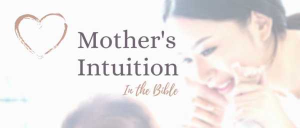 The Mystery of Mother’s Intuition Revealed In The Bible