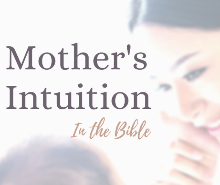 The Mystery of Mother’s Intuition Revealed In The Bible
